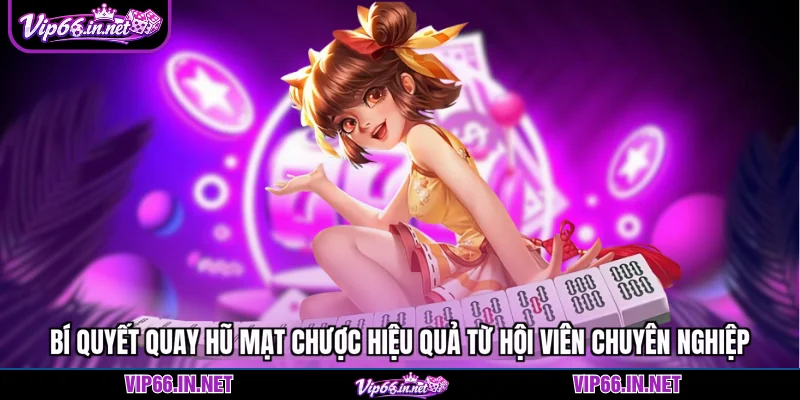 Bí quyết quay hũ mạt chược hiệu quả từ hội viên chuyên nghiệp